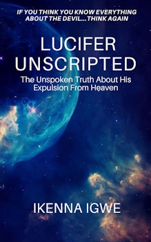 LUCIFER UNSCRIPTED: The Unspoken Truth About His Expulsion From Heaven